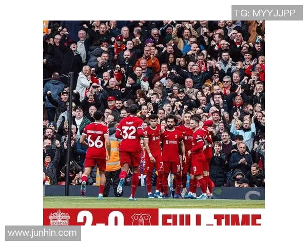 利物浦与埃弗顿的激情对决新视角解析与赛场盛况回顾